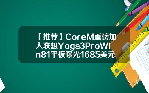 【推荐】CoreM重磅加入联想Yoga3ProWin81平板曝光1685美元多少人民币