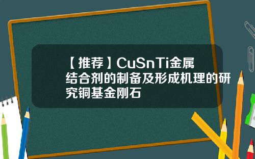 【推荐】CuSnTi金属结合剂的制备及形成机理的研究铜基金刚石