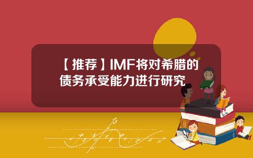 【推荐】IMF将对希腊的债务承受能力进行研究