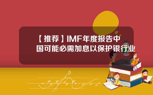 【推荐】IMF年度报告中国可能必需加息以保护银行业
