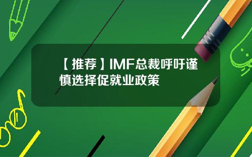 【推荐】IMF总裁呼吁谨慎选择促就业政策