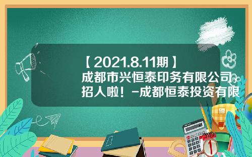 【2021.8.11期】成都市兴恒泰印务有限公司，招人啦！-成都恒泰投资有限公司