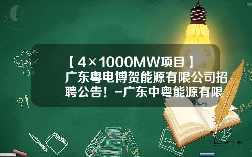 【4×1000MW项目】广东粤电博贺能源有限公司招聘公告！-广东中粤能源有限公司