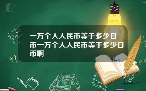 一万个人人民币等于多少日币一万个人人民币等于多少日币啊