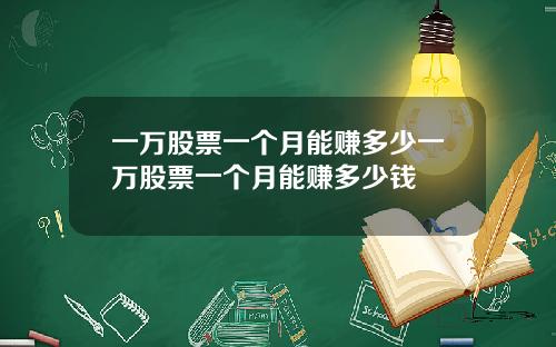 一万股票一个月能赚多少一万股票一个月能赚多少钱