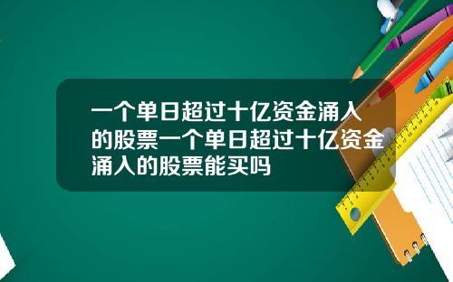 一个单日超过十亿资金涌入的股票一个单日超过十亿资金涌入的股票能买吗