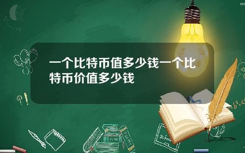 一个比特币值多少钱一个比特币价值多少钱