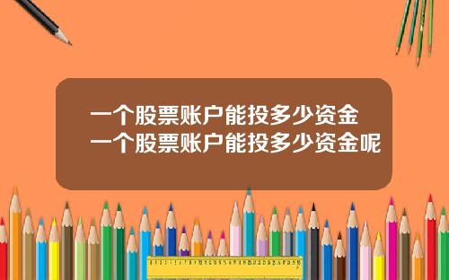 一个股票账户能投多少资金一个股票账户能投多少资金呢