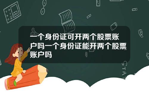 一个身份证可开两个股票账户吗一个身份证能开两个股票账户吗