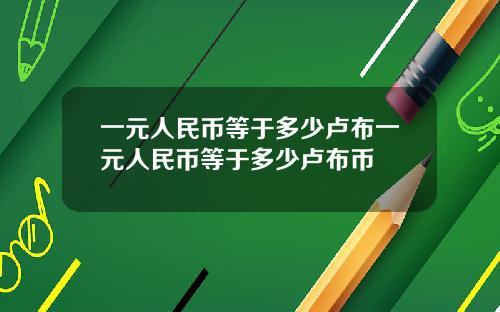 一元人民币等于多少卢布一元人民币等于多少卢布币