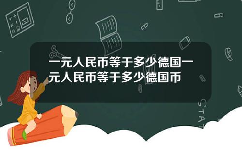 一元人民币等于多少德国一元人民币等于多少德国币