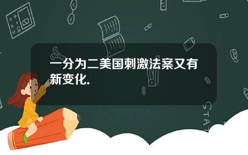 一分为二美国刺激法案又有新变化.
