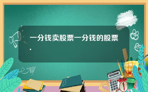 一分钱卖股票一分钱的股票.