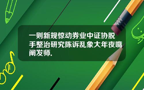一则新规惊动券业中证协脱手整治研究陈诉乱象大年夜嘴阐发师.
