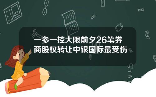 一参一控大限前夕26笔券商股权转让中银国际最受伤
