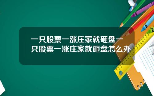 一只股票一涨庄家就砸盘一只股票一涨庄家就砸盘怎么办