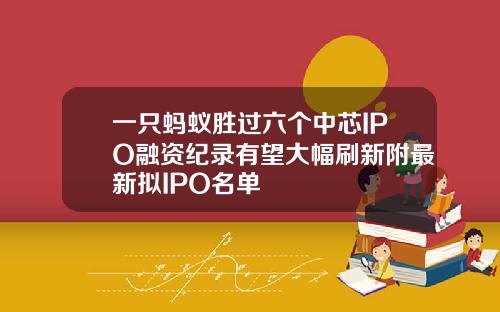 一只蚂蚁胜过六个中芯IPO融资纪录有望大幅刷新附最新拟IPO名单