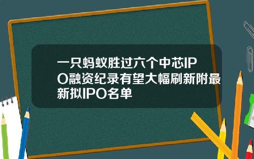 一只蚂蚁胜过六个中芯IPO融资纪录有望大幅刷新附最新拟IPO名单