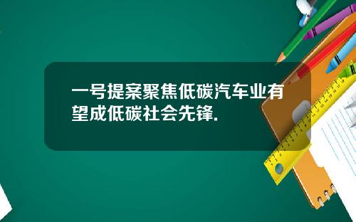 一号提案聚焦低碳汽车业有望成低碳社会先锋.