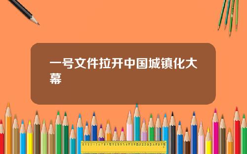 一号文件拉开中国城镇化大幕