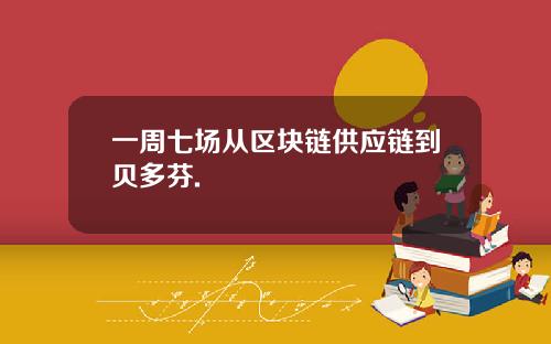一周七场从区块链供应链到贝多芬.