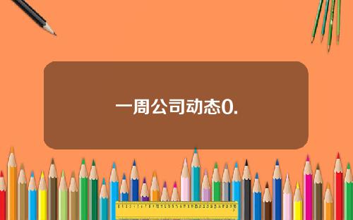 一周公司动态0.