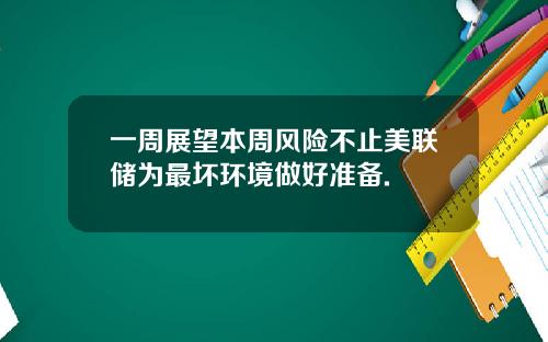 一周展望本周风险不止美联储为最坏环境做好准备.