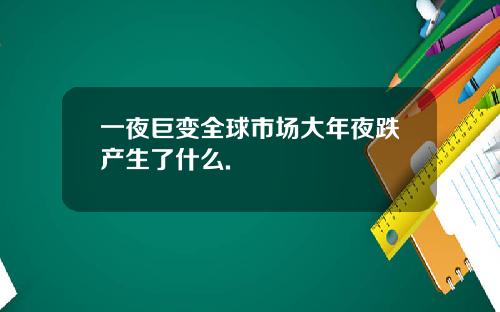 一夜巨变全球市场大年夜跌产生了什么.