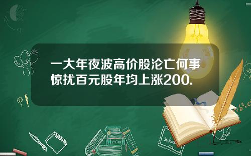 一大年夜波高价股沦亡何事惊扰百元股年均上涨200.