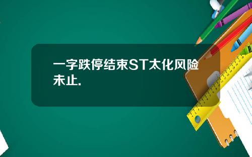 一字跌停结束ST太化风险未止.