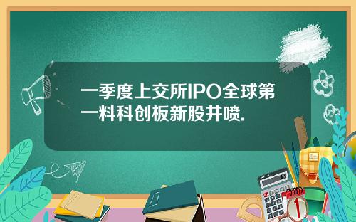 一季度上交所IPO全球第一料科创板新股井喷.