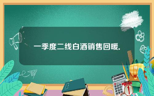 一季度二线白酒销售回暖.