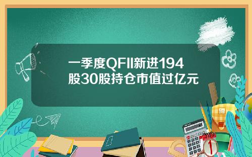 一季度QFII新进194股30股持仓市值过亿元