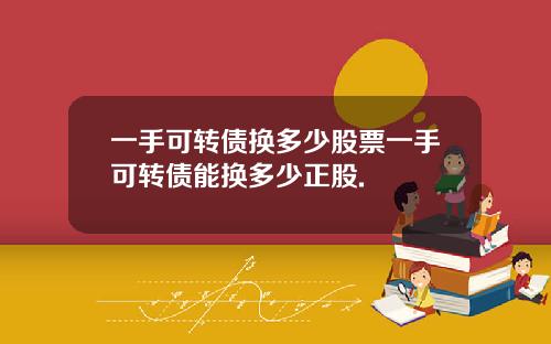 一手可转债换多少股票一手可转债能换多少正股.