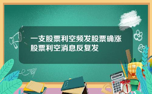 一支股票利空频发股票确涨股票利空消息反复发