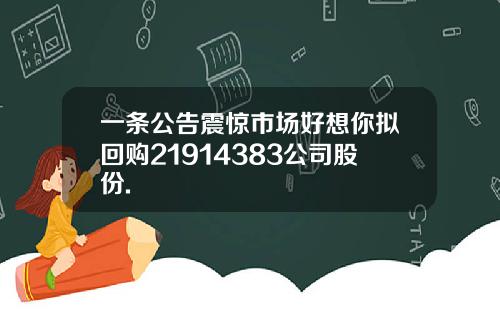 一条公告震惊市场好想你拟回购21914383公司股份.
