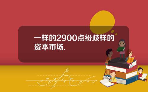 一样的2900点纷歧样的资本市场.