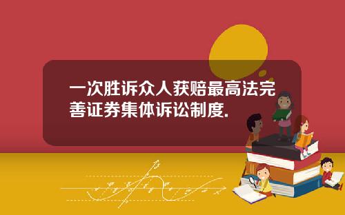 一次胜诉众人获赔最高法完善证券集体诉讼制度.