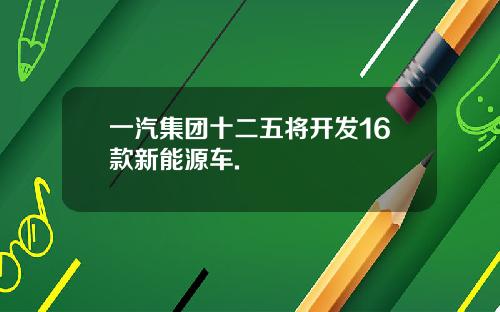 一汽集团十二五将开发16款新能源车.