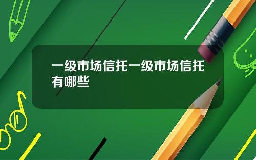 一级市场信托一级市场信托有哪些
