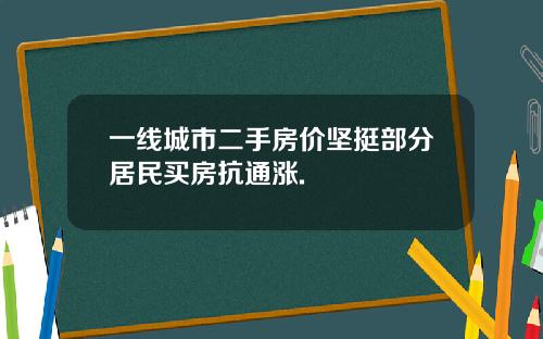 一线城市二手房价坚挺部分居民买房抗通涨.