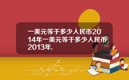 一美元等于多少人民币2014年一美元等于多少人民币2013年.