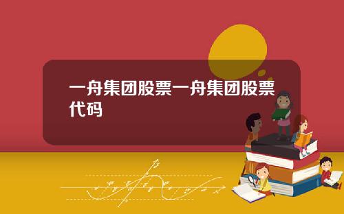 一舟集团股票一舟集团股票代码