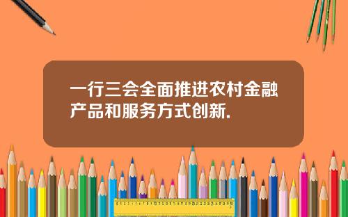 一行三会全面推进农村金融产品和服务方式创新.