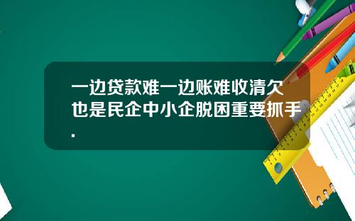 一边贷款难一边账难收清欠也是民企中小企脱困重要抓手.