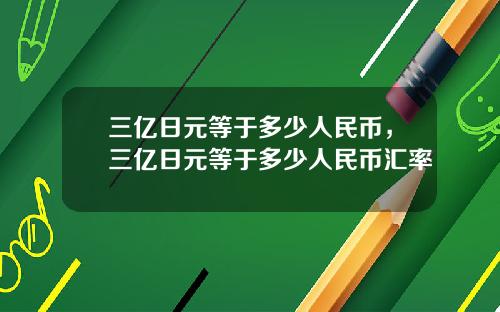 三亿日元等于多少人民币，三亿日元等于多少人民币汇率