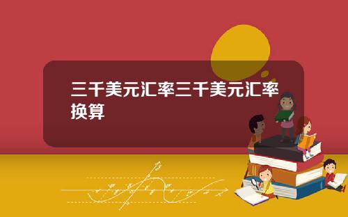 三千美元汇率三千美元汇率换算