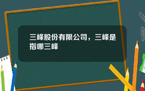 三峰股份有限公司，三峰是指哪三峰