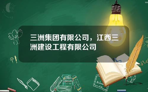 三洲集团有限公司，江西三洲建设工程有限公司