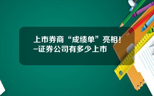 上市券商“成绩单”亮相！-证券公司有多少上市